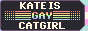 A 88x31 button that has the text "Kate is gay catgirl"
